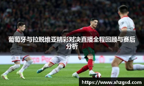 葡萄牙与拉脱维亚精彩对决直播全程回顾与赛后分析