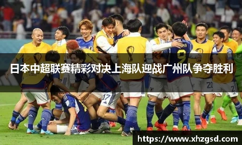 日本中超联赛精彩对决上海队迎战广州队争夺胜利